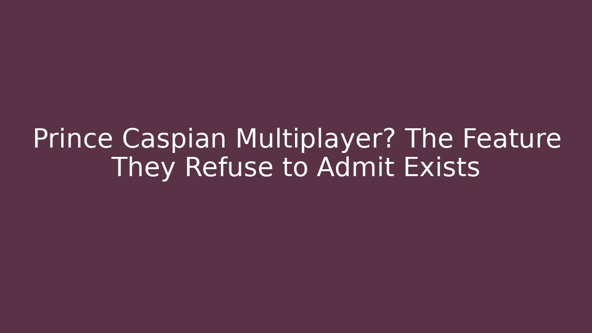 Prince Caspian Multiplayer? The Feature They Refuse to Admit Exists - Critter Realm