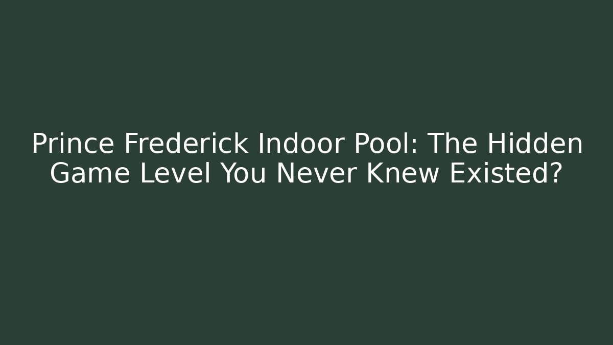 Prince Frederick Indoor Pool: The Hidden Game Level You Never Knew Existed?