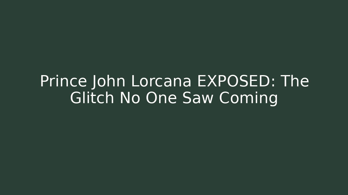 Prince John Lorcana EXPOSED: The Glitch No One Saw Coming