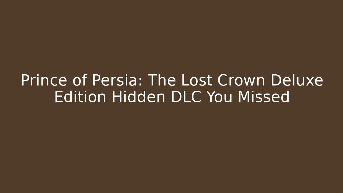 Prince of Persia: The Lost Crown Deluxe Edition Hidden DLC You Missed