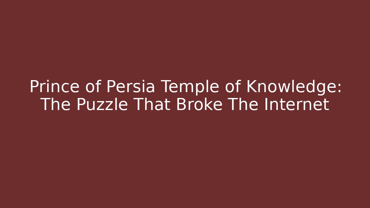 Prince of Persia Temple of Knowledge: The Puzzle That Broke The Internet