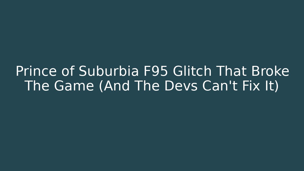 Prince of Suburbia F95 Glitch That Broke The Game (And The Devs Can't Fix It)