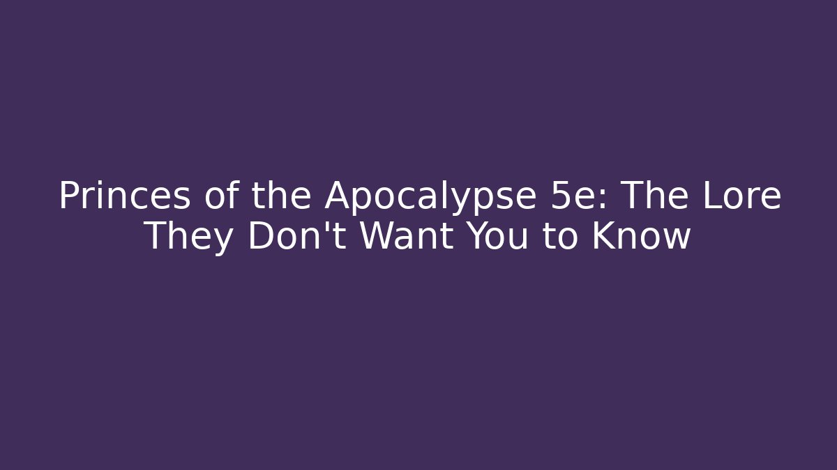 Princes of the Apocalypse 5e: The Lore They Don't Want You to Know