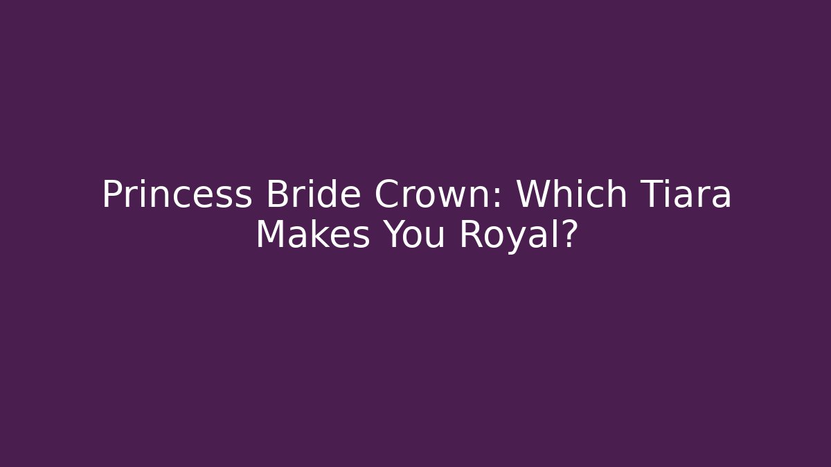 Princess Bride Crown: Which Tiara Makes You Royal?