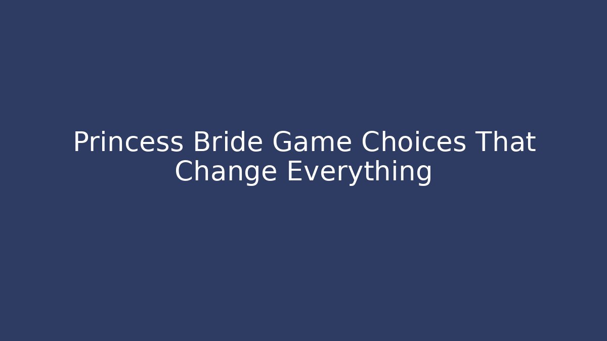 Princess Bride Game Choices That Change Everything