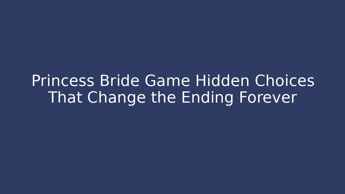 Princess Bride Game Hidden Choices That Change the Ending Forever