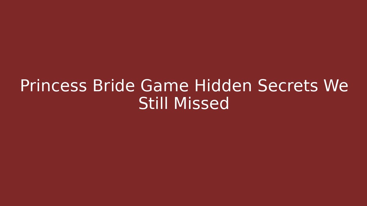 Princess Bride Game Hidden Secrets We Still Missed