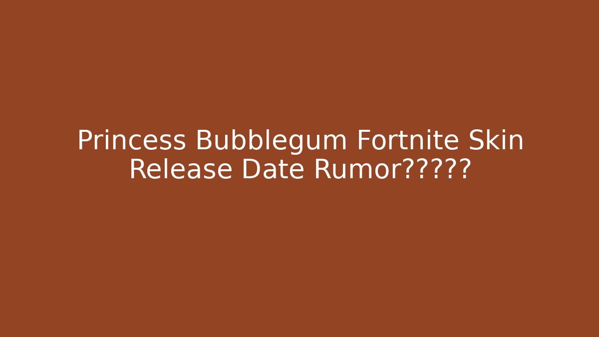 Princess Bubblegum Fortnite Skin Release Date Rumor是真的吗?