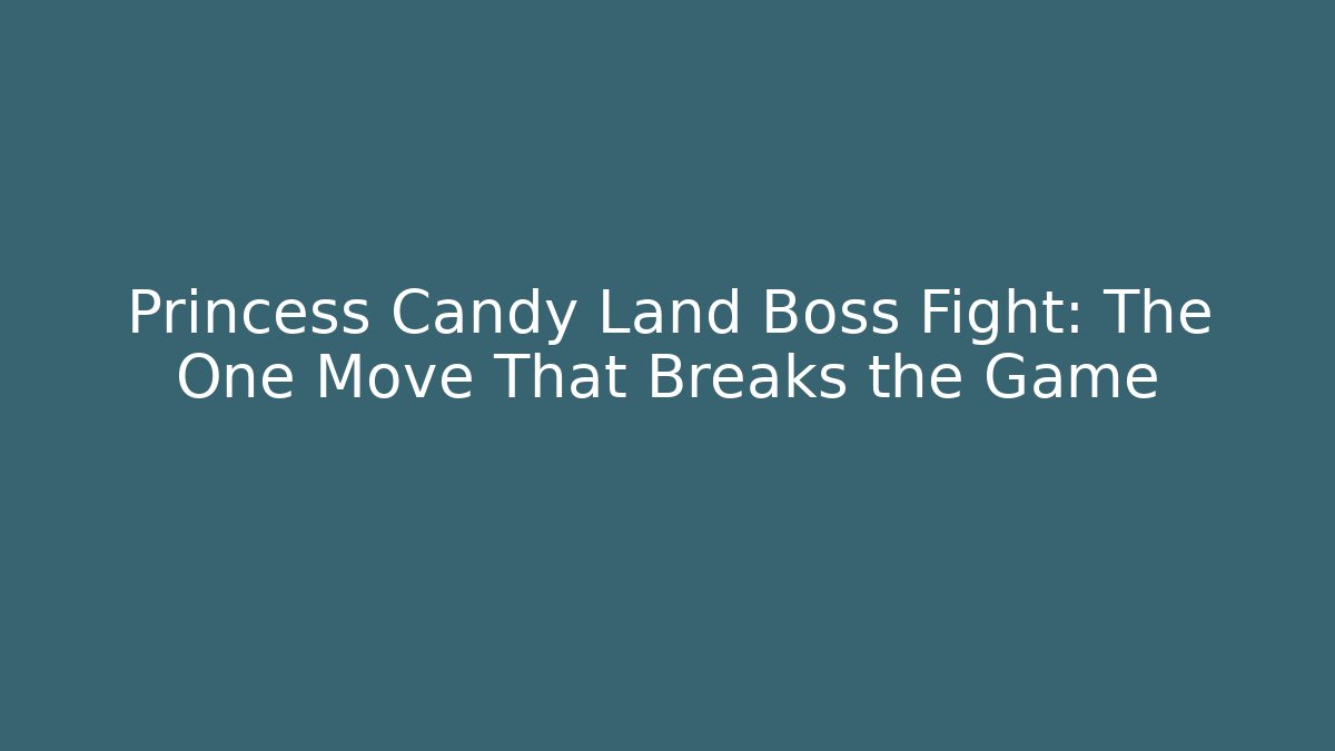 Princess Candy Land Boss Fight: The One Move That Breaks the Game