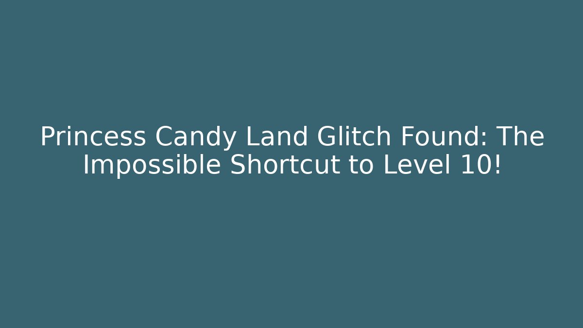 Princess Candy Land Glitch Found: The Impossible Shortcut to Level 10!