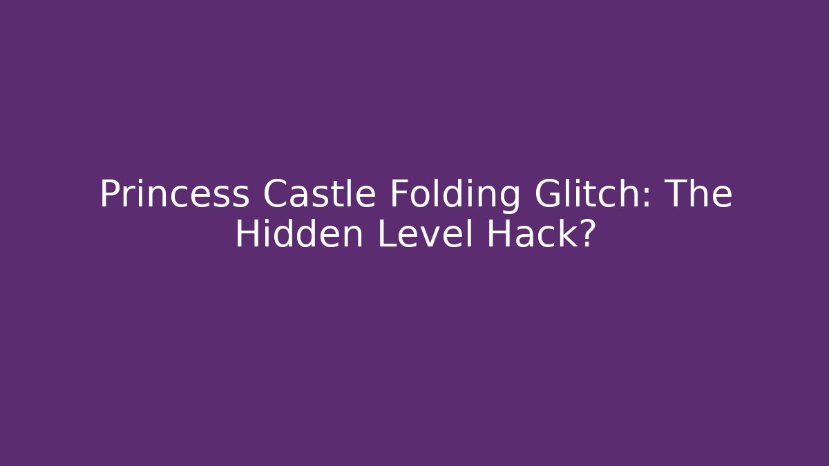 Princess Castle Folding Glitch: The Hidden Level Hack?