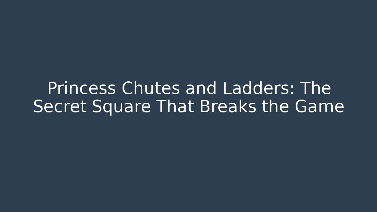 Princess Chutes and Ladders: The Secret Square That Breaks the Game