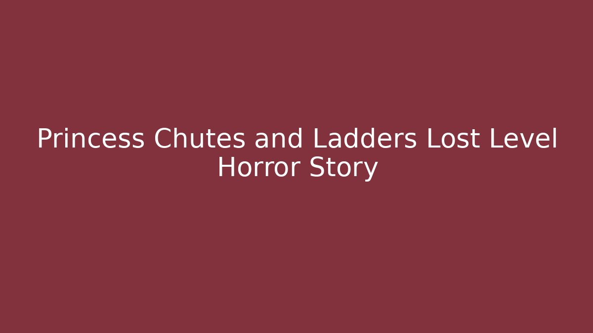 Princess Chutes and Ladders Lost Level Horror Story - Critter Realm