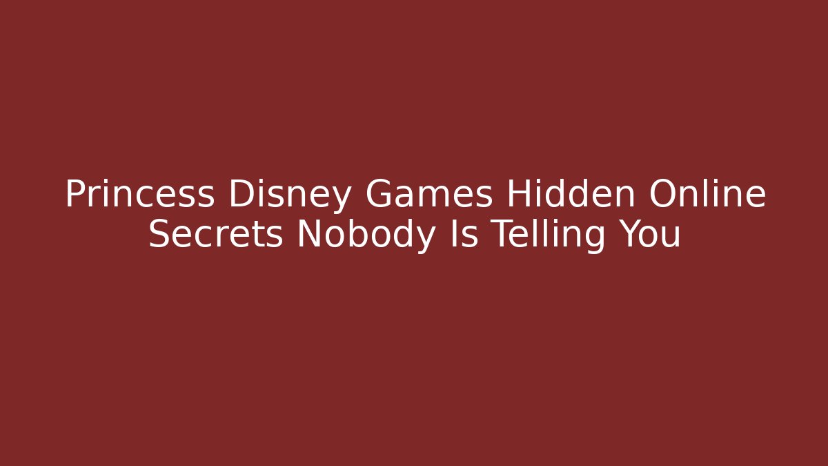 Princess Disney Games Hidden Online Secrets Nobody Is Telling You