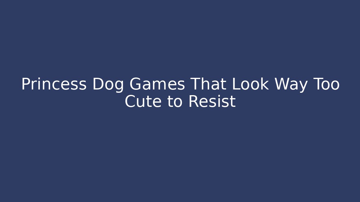 Princess Dog Games That Look Way Too Cute to Resist