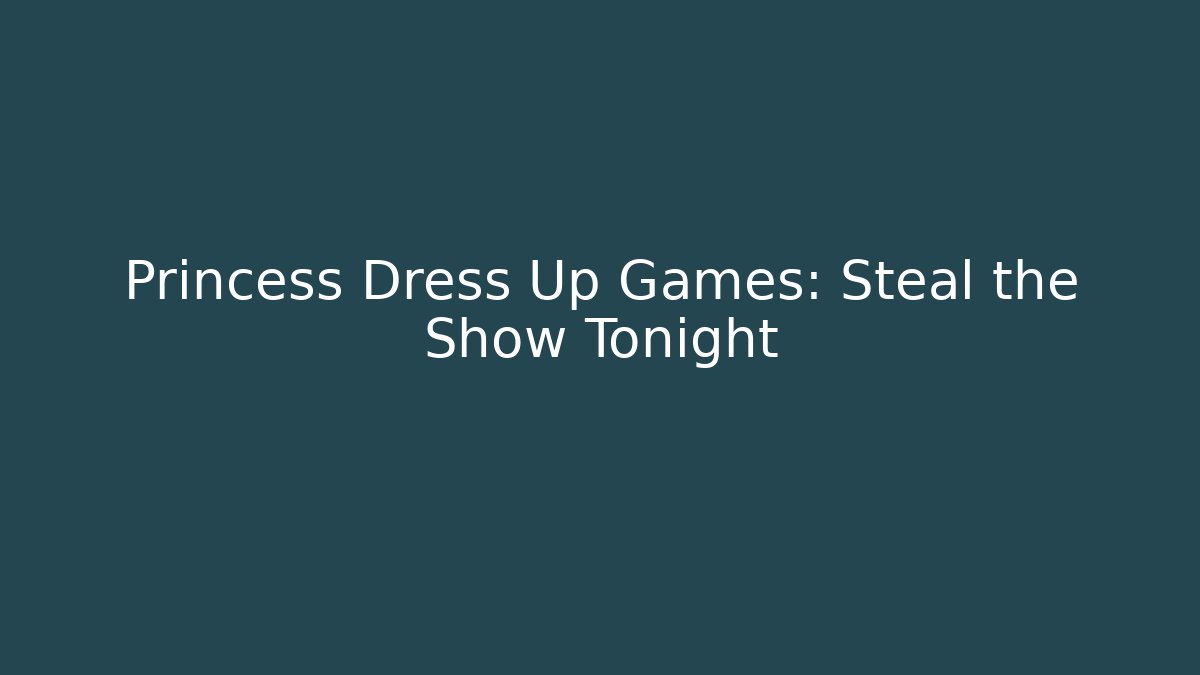 Princess Dress Up Games: Steal the Show Tonight