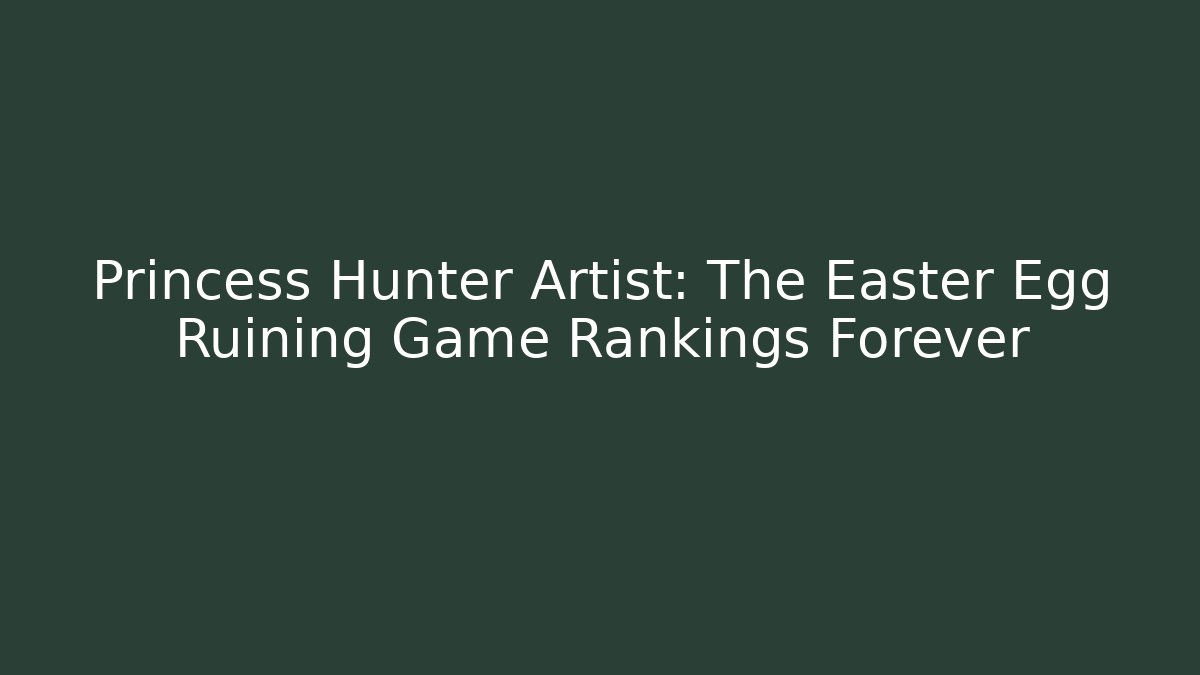 Princess Hunter Artist: The Easter Egg Ruining Game Rankings Forever - Critter Realm