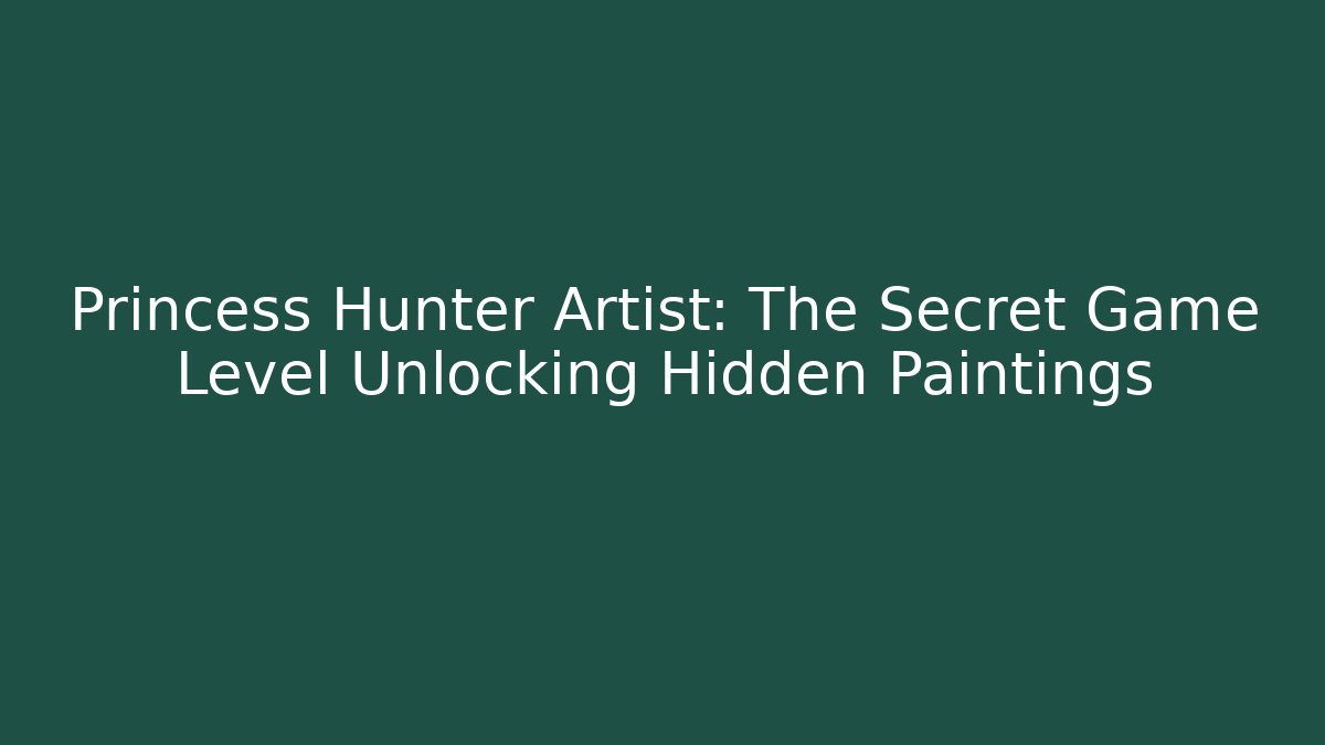 Princess Hunter Artist: The Secret Game Level Unlocking Hidden Paintings