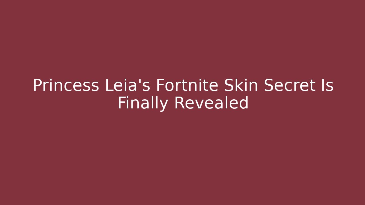 Princess Leia's Fortnite Skin Secret Is Finally Revealed