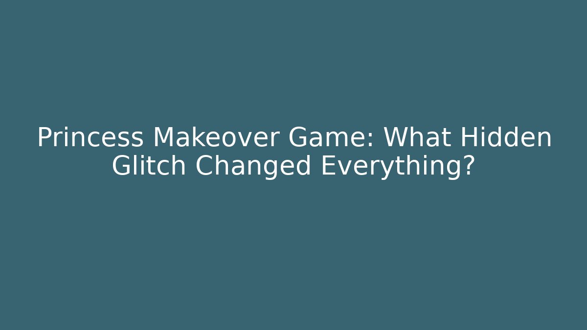 Princess Makeover Game: What Hidden Glitch Changed Everything?