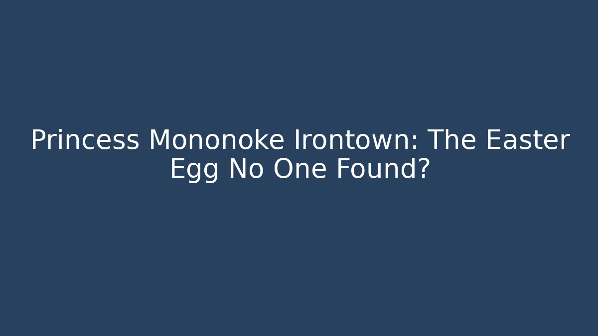 Princess Mononoke Irontown: The Easter Egg No One Found?