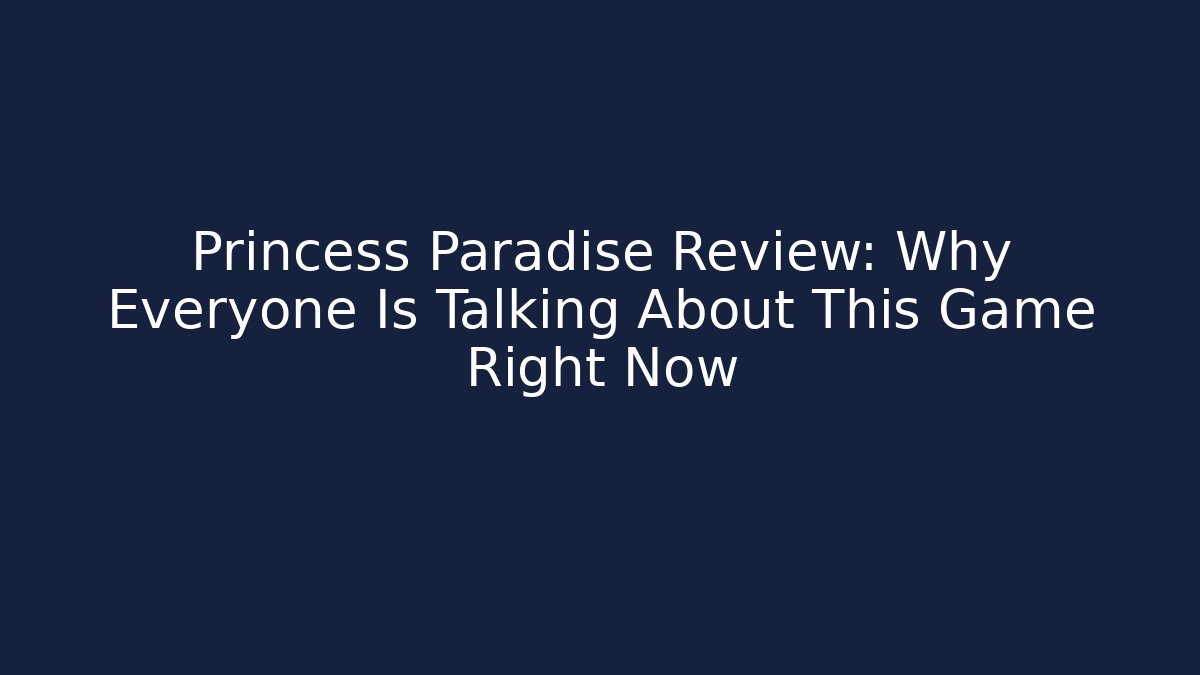 Princess Paradise Review: Why Everyone Is Talking About This Game Right Now