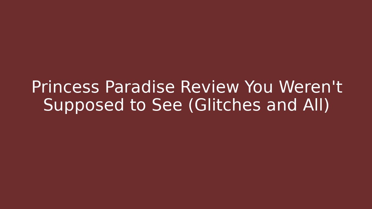 Princess Paradise Review You Weren't Supposed to See (Glitches and All)