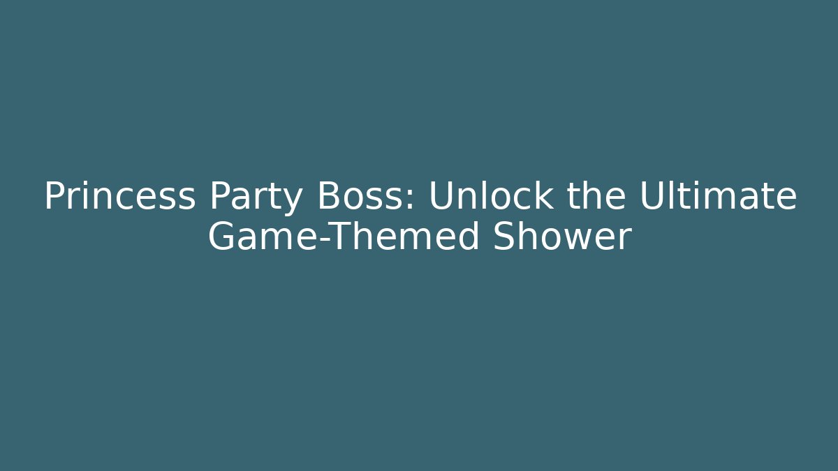 Princess Party Boss: Unlock the Ultimate Game-Themed Shower