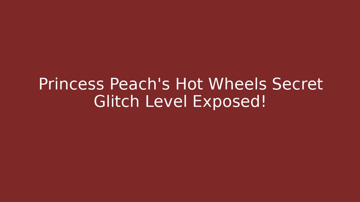 Princess Peach's Hot Wheels Secret Glitch Level Exposed!