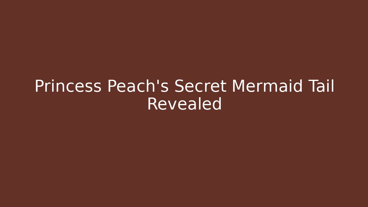 Princess Peach's Secret Mermaid Tail Revealed