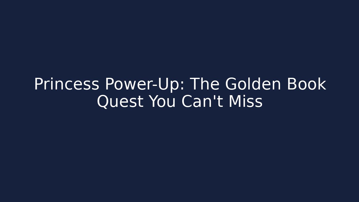 Princess Power-Up: The Golden Book Quest You Can't Miss
