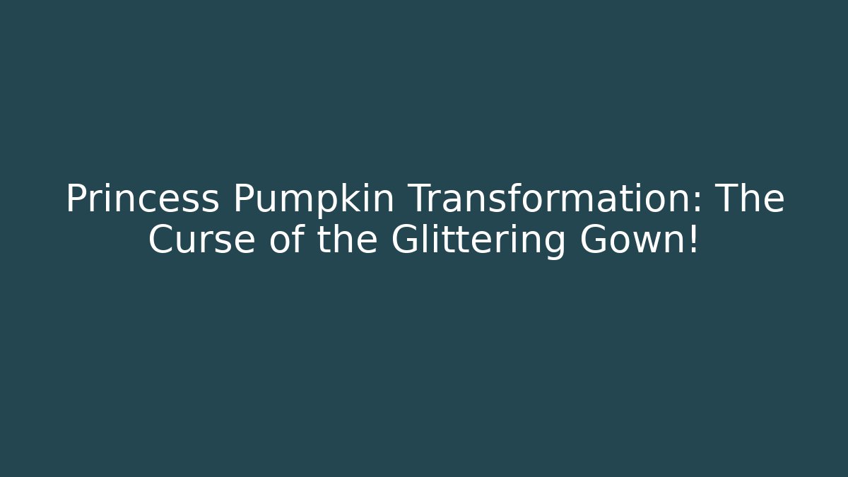 Princess Pumpkin Transformation: The Curse of the Glittering Gown!