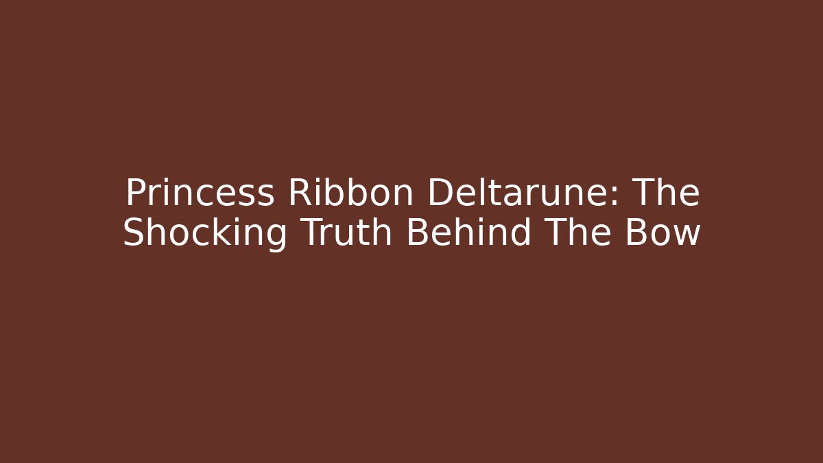 Princess Ribbon Deltarune: The Shocking Truth Behind The Bow
