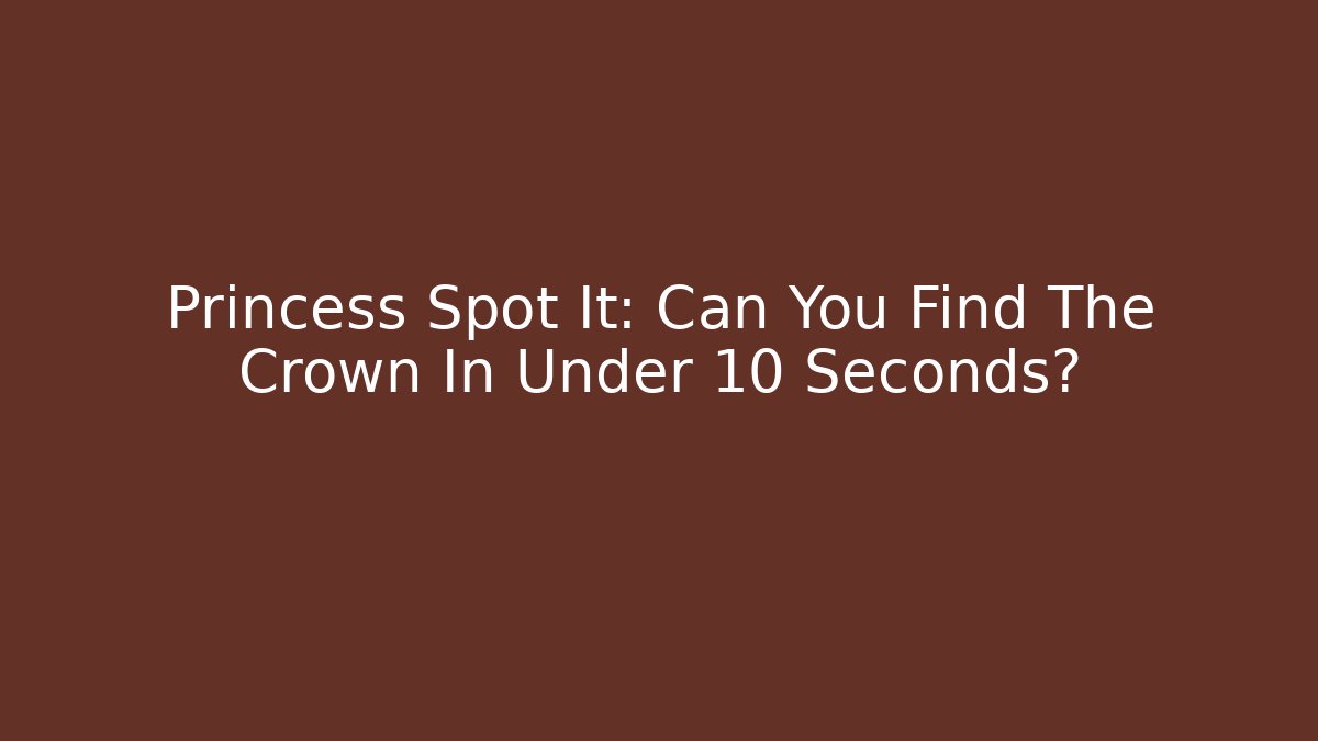 Princess Spot It: Can You Find The Crown In Under 10 Seconds?