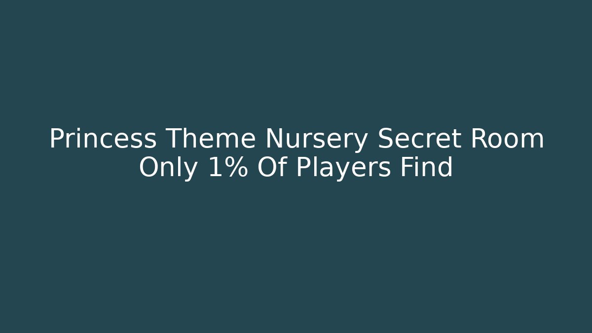 Princess Theme Nursery Secret Room Only 1% Of Players Find