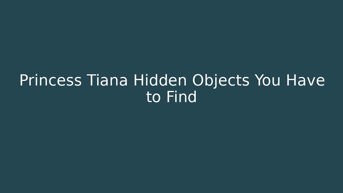 Princess Tiana Hidden Objects You Have to Find
