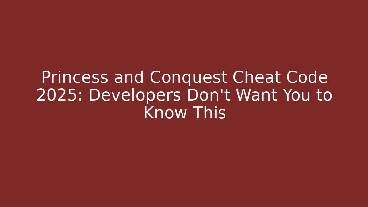 Princess and Conquest Cheat Code 2025: Developers Don't Want You to Know This