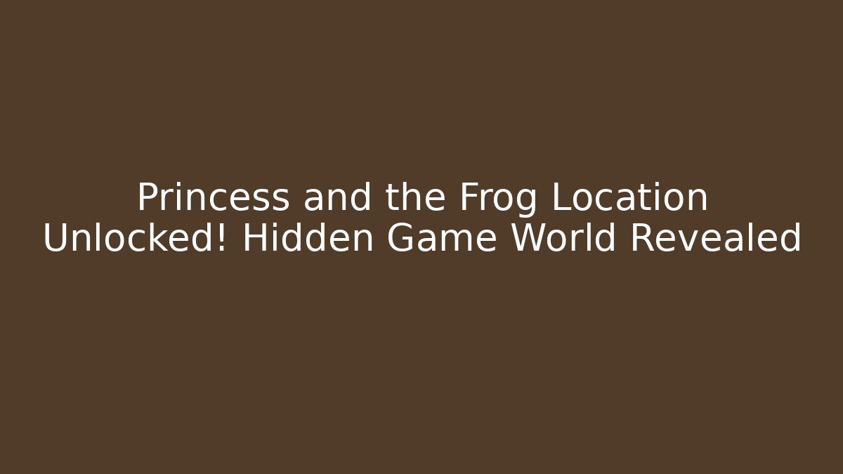 Princess and the Frog Location Unlocked! Hidden Game World Revealed