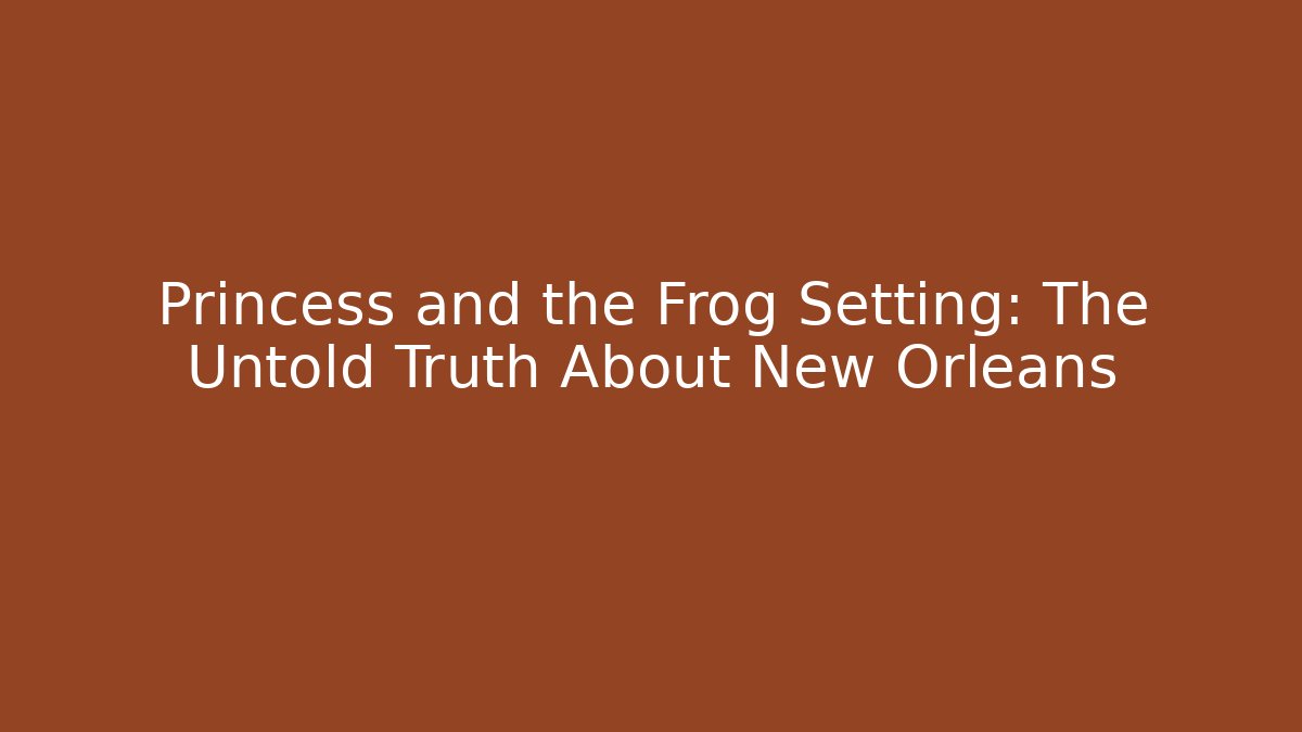 Princess and the Frog Setting: The Untold Truth About New Orleans