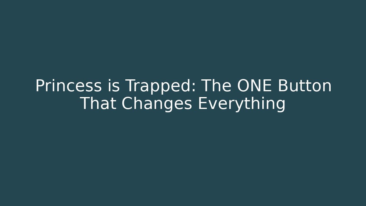 Princess is Trapped: The ONE Button That Changes Everything