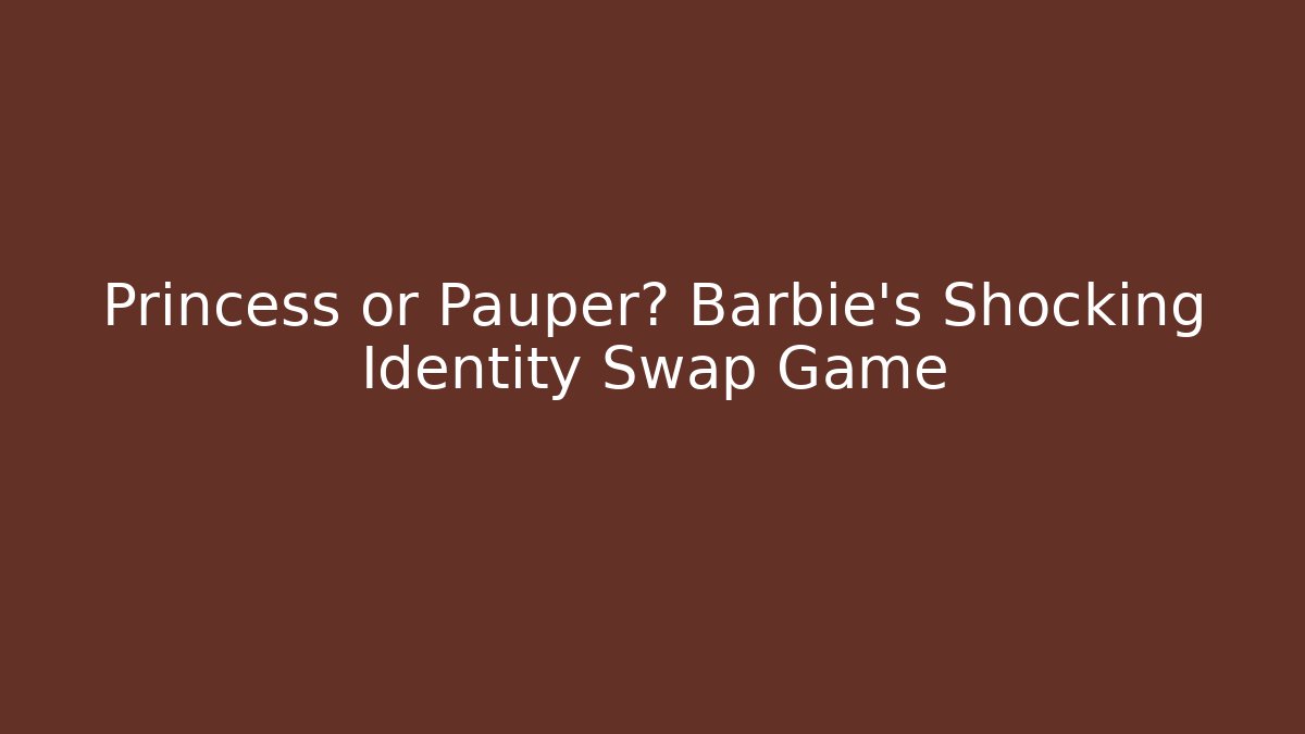 Princess or Pauper? Barbie's Shocking Identity Swap Game
