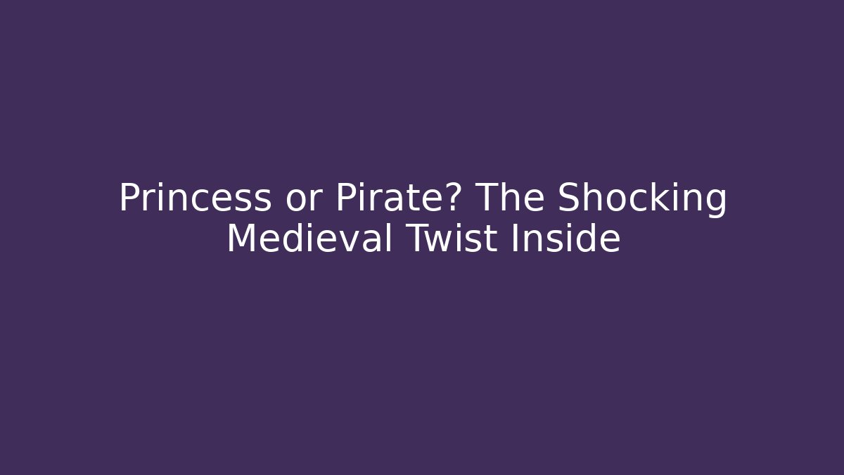 Princess or Pirate? The Shocking Medieval Twist Inside