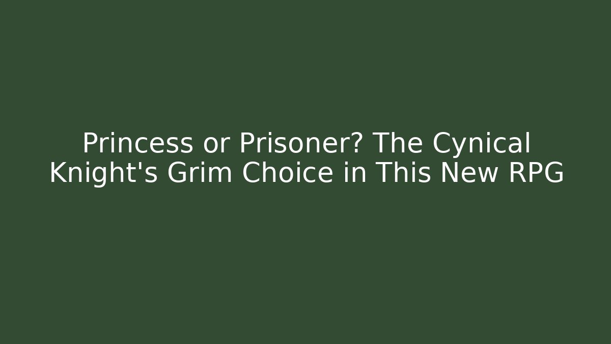 Princess or Prisoner? The Cynical Knight's Grim Choice in This New RPG