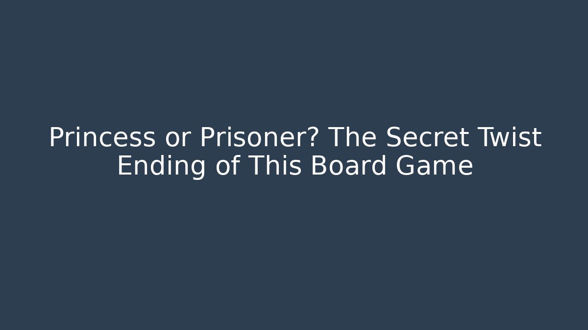 Princess or Prisoner? The Secret Twist Ending of This Board Game