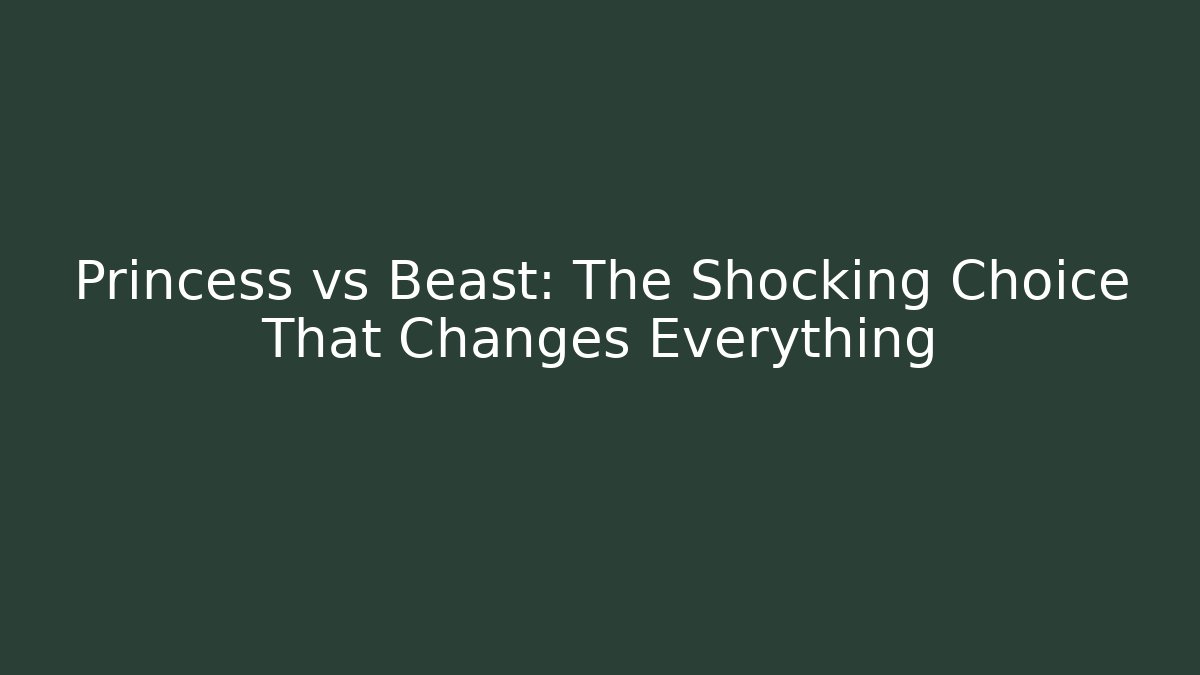 Princess vs Beast: The Shocking Choice That Changes Everything