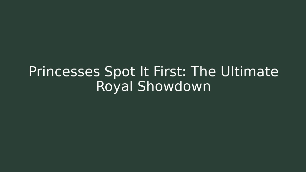 Princesses Spot It First: The Ultimate Royal Showdown