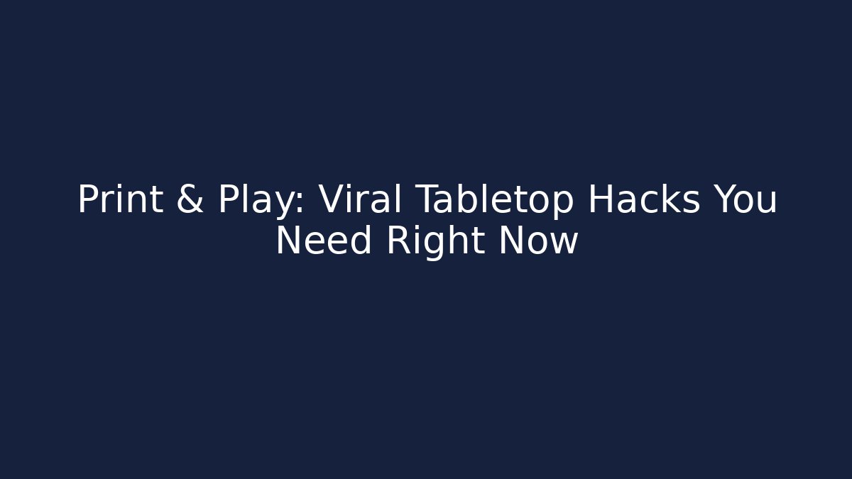 Print & Play: Viral Tabletop Hacks You Need Right Now - Critter Realm