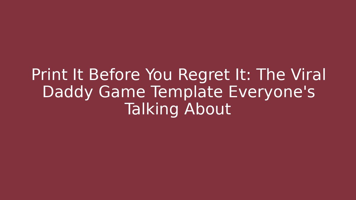 Print It Before You Regret It: The Viral Daddy Game Template Everyone's Talking About