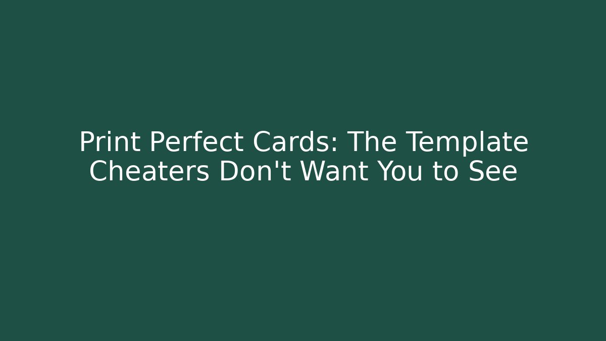 Print Perfect Cards: The Template Cheaters Don't Want You to See