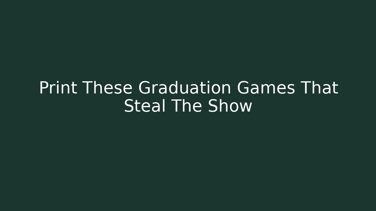 Print These Graduation Games That Steal The Show